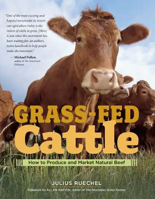Grass-Fed Cattle: How to Produce and Market Natural Beef by Julius Ruechel