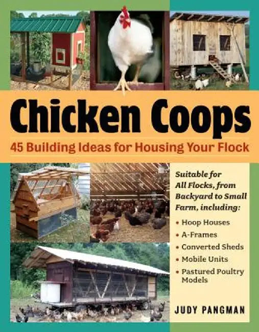 Chicken Coops: 45 Building Ideas for Housing Your Flock by Judy Pangman