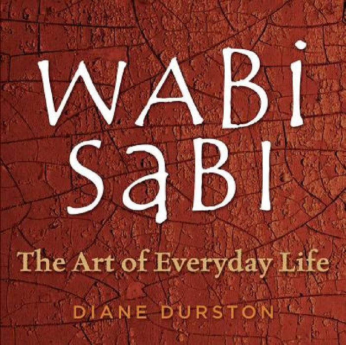 Wabi Sabi: The Art of Everyday Life by Diane Durston