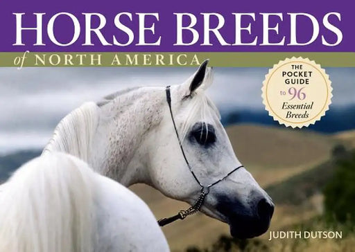 Horse Breeds of North America: The Pocket Guide to 96 Essential Breeds by Judith Dutson