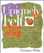 Uniquely Felt: Dozens of Techniques from Fulling and Shaping to Nuno and Cobweb, Includes 46 Creative Projects by Christine White