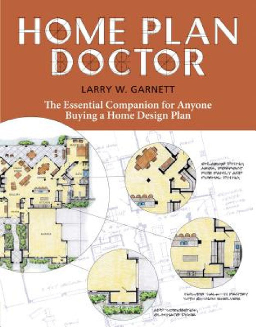 Home Plan Doctor: The Essential Companion for Anyone Buying a Home Design Plan by Larry W. Garnett