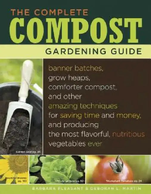 The Complete Compost Gardening Guide: Banner Batches, Grow Heaps, Comforter Compost, and Other Amazing Techniques for Saving Time and Money, and Produ by Deborah L. Martin