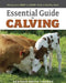 Essential Guide to Calving: Giving Your Beef or Dairy Herd a Healthy Start by Heather Smith Thomas