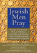 Jewish Men Pray: Words of Yearning, Praise, Petition, Gratitude and Wonder from Traditional and Contemporary Sources by Stuart M. Matlins