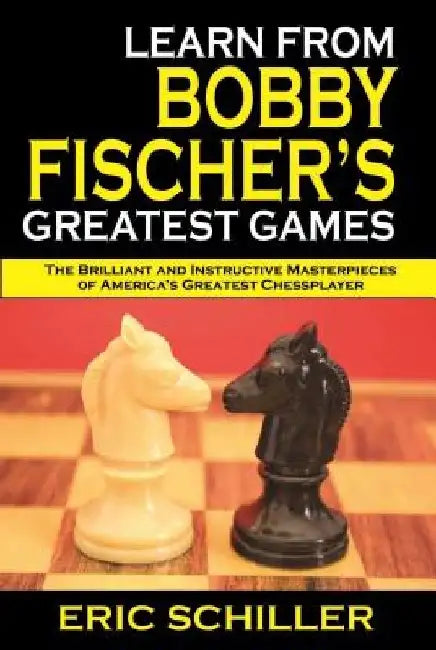 Learn from Bobby Fischer's Greatest Games: Volume 1 by Eric Schiller