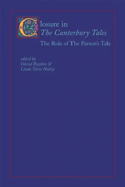 Closure in the Canterbury Tales: The Role of the Parson's Tale by Linda Tarte Holley, David Raybin