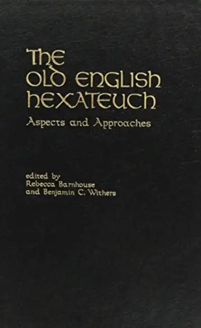 The Old English Hexateuch: Aspects and Approaches by Rebecca Barnhouse, Benjamin C. Withers