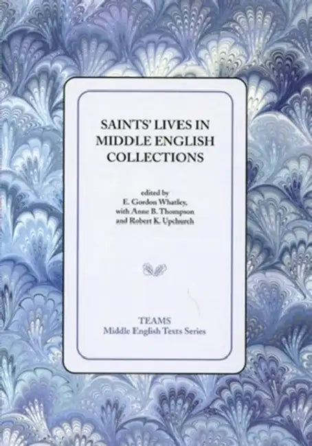 Saints' Lives in Middle English Coll PB by Anne B. Thompson, Robert K. Upchurch, E. Gordon Whatley