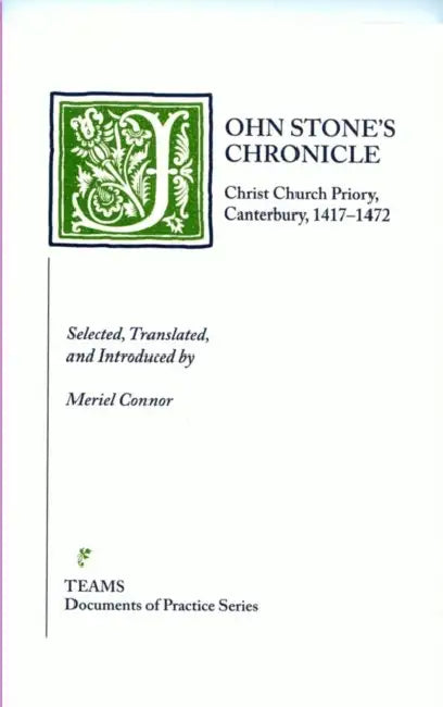 John Stone's Chronicle: Christ Church Priory, Canterbury, 1417-1472 by Medieval Institute Publications, Meriel Connor, Meriel Connor
