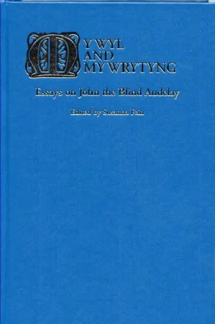 My Wyl and My Wrytyng: Essays on John the Blind Audelay by Susanna Fein