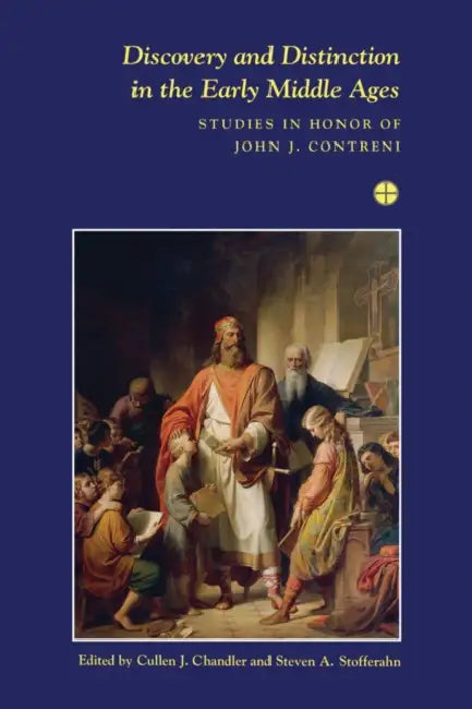 Discovery and Distinction in the Early Middle Ages: Studies in Honor of John J. Contreni by Cullen J. Chandler, Steven A. Stofferahn