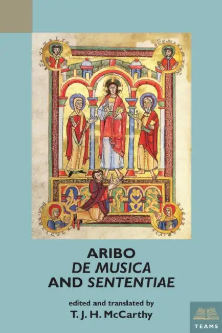Aribo, de Musica and Sententiae by Medieval Institute Publications, T. J. H. McCarthy, T. J. H. McCarthy