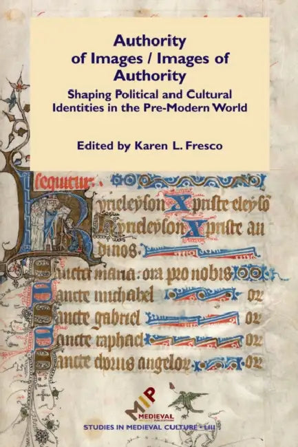 Authority of Images / Images of Authority: Shaping Political and Cultural Identities in the Pre-Modern World by Karen Fresco