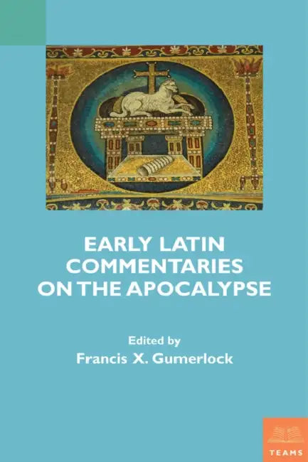 Early Latin Commentaries on the Apocalypse by Medieval Institute Publications, Francis X. Gumerlock, Francis X. Gumerlock