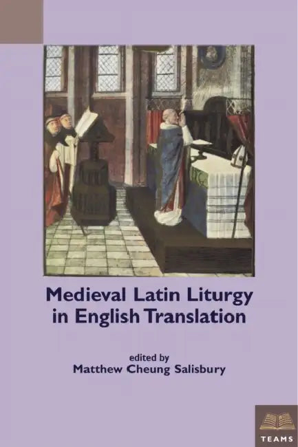Medieval Latin Liturgy in English Translation by Matthew Cheung Salisbury