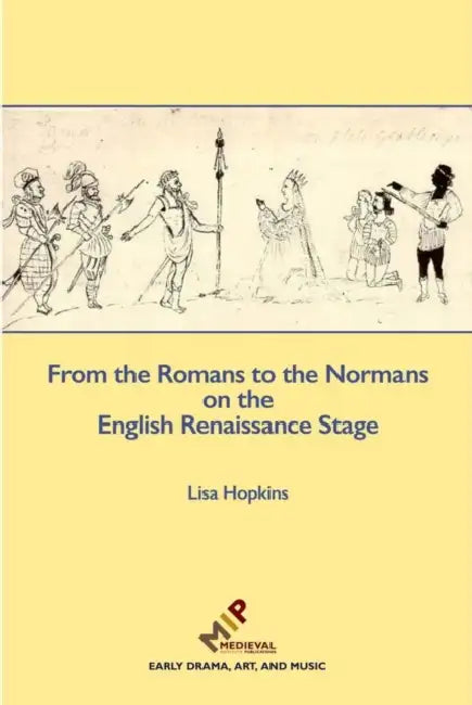 From the Romans to the Normans on the English Renaissance Stage by Lisa Hopkins