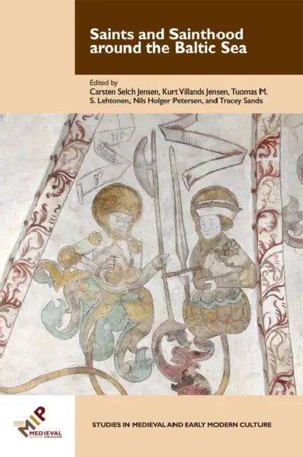 Saints and Sainthood Around the Baltic Sea: Identity, Literacy, and Communication in the Middle Ages by Carsten Selch Jensen, Kurt Villads Jensen, Tuomas M. S. Lehtonen