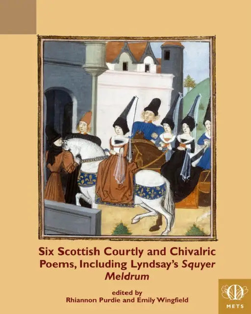 Six Scottish Courtly and Chivalric Poems, Including Lyndsay's Squyer Meldrum by Rhiannon Purdie, Emily Wingfield