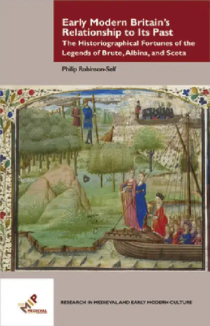 Early Modern Britain's Relationship to Its Past by Philip Mark Robinson-Self