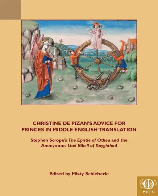 Christine de Pizan's Advice for Princes in Middle English Translation: Stephen Scrope's 'The Epistle of Othea' and the Anonymous 'Lytle Bibell of Knyg by Misty Schieberle