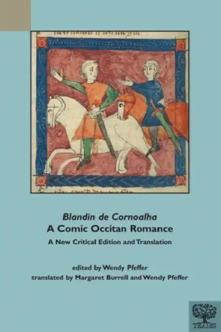 Blandin de Cornoalha, a Comic Occitan Romance: A New Critical Edition and Translation by Medieval Institute Publications, Margaret Burrell, Wendy Pfeffer