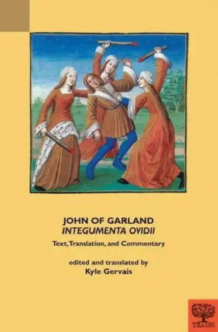 John of Garland, 'Integumenta Ovidii': Text, Translation, and Commentary by Medieval Institute Publications, Kyle Gervais, Kyle Gervais