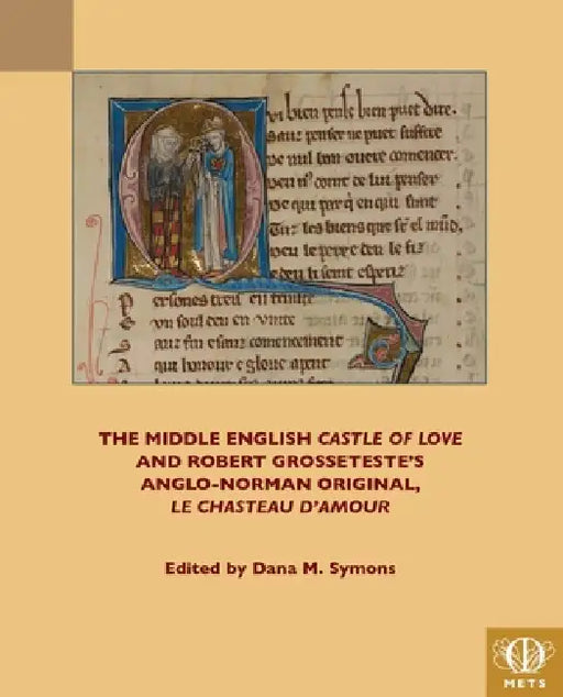 The Middle English 'Castle of Love' and Robert Grosseteste's Anglo-Norman Original, 'le Chasteau d'Amour by Dana M. Symons