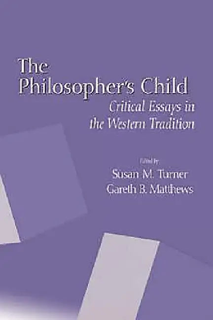 The Philosopher's Child: Critical Perspectives in the Western Tradition by Susan M. Turner, Gareth B. Matthews, Arnulf Zweig