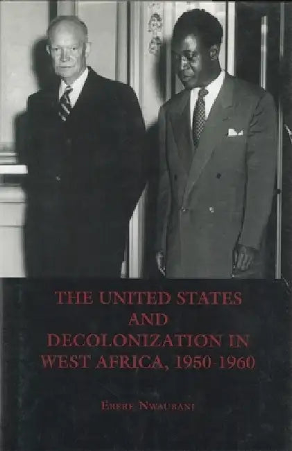 The United States and Decolonization in West Africa, 1950-1960 by Ebere Nwaubani