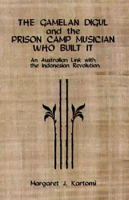 The Gamelan Digul and the Prison Camp Musician Who Built It: An Australian Link with the Indonesian Revolution [With CD] by Margaret J. Kartomi