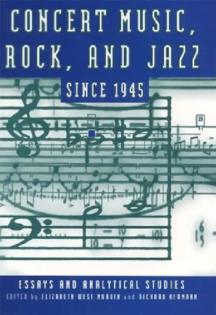 Concert Music, Rock, and Jazz Since 1945: Essays and Analytical Studies by Elizabeth West Marvin