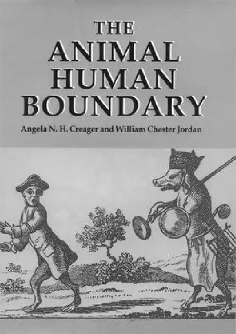 The Animal/Human Boundary: Historical Perspectives by Angela Creager, William Chester Jordan