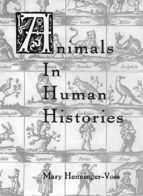 Animals in Human Histories: The Mirror of Nature and Culture by Mary J. Henninger-Voss, Andrew Isenberg, Edward I. Steinhart