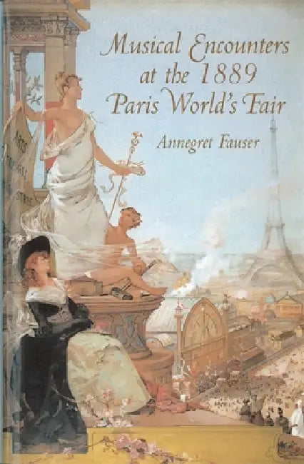 Musical Encounters at the 1889 Paris World's Fair by Annegret Fauser
