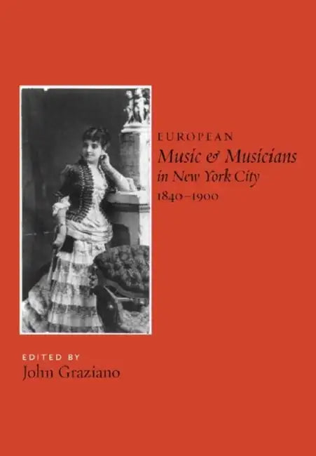 European Music and Musicians in New York City, 1840-1900 by John Graziano