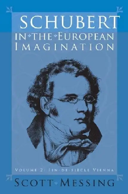 Schubert in the European Imagination, Volume 2: Fin-De-Siècle Vienna by Scott Messing