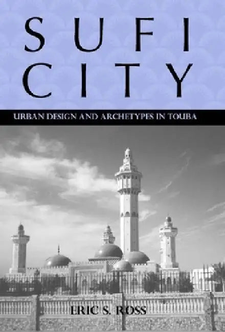 Sufi City: Urban Design and Archetypes in Touba by Eric Ross