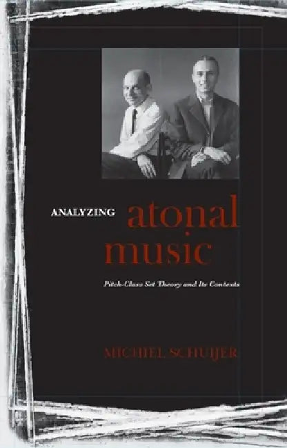 Analyzing Atonal Music: Pitch-Class Set Theory and Its Contexts by Michiel Schuijer