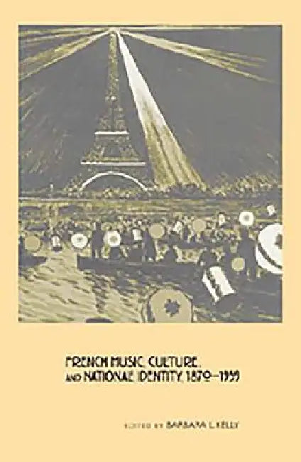 French Music, Culture, and National Identity, 1870-1939 by Barbara L. Kelly, Edward Berenson, Annegret Fauser