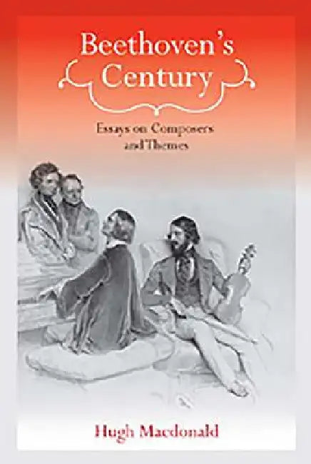 Beethoven's Century: Essays on Composers and Themes by Hugh MacDonald