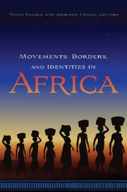 Movements, Borders, and Identities in Africa by Toyin Falola, Aribidesi Usman, Adisa Ogunfolakan