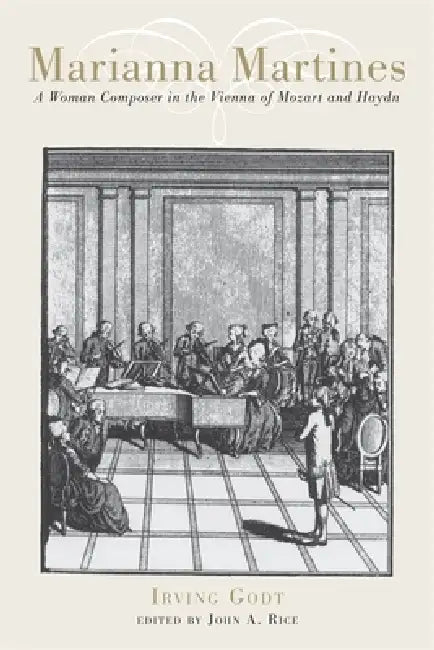 Marianna Martines: A Woman Composer in the Vienna of Mozart and Haydn by Irving Godt, John A. Rice, John A. Rice