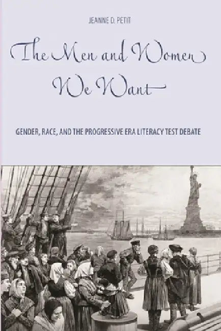 The Men and Women We Want: Gender, Race, and the Progressive Era Literacy Test Debate by Jeanne D. Petit