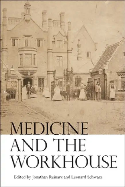 Medicine and the Workhouse by Jonathan Reinarz, Leonard Schwarz, Alannah Tomkins