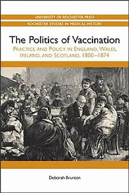 Politics of Vaccination: Practice and Policy in England, Wales, Ireland, and Scotland, 1800-1874 by Deborah Brunton