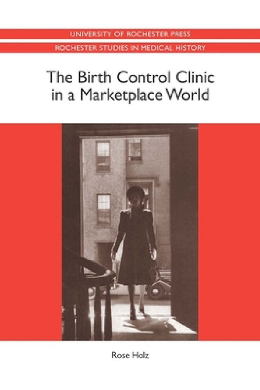The Birth Control Clinic in a Marketplace World  by Rose Rose Holz