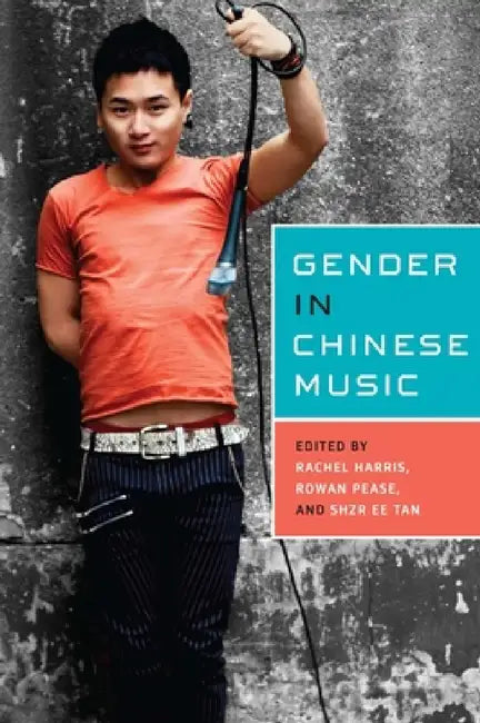 Gender in Chinese Music by Rachel Harris, Rowan Pease, Shzr Ee Tan