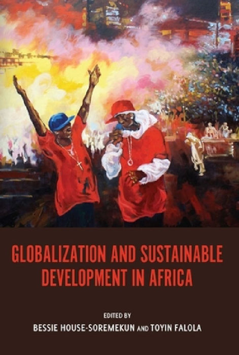 Globalization and Sustainable Development in Africa  by Bessie Bessie House-Soremekun