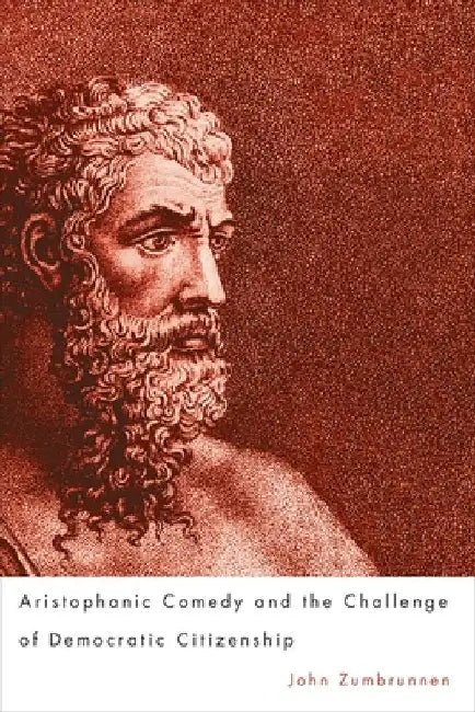 Aristophanic Comedy and the Challenge of Democratic Citizenship by John Zumbrunnen